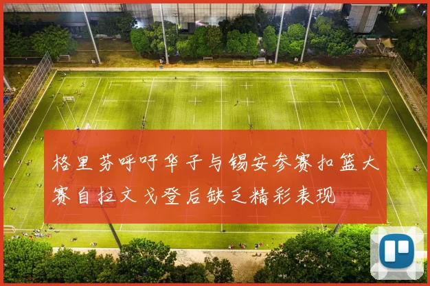格里芬呼吁华子与锡安参赛扣篮大赛自拉文戈登后缺乏精彩表现