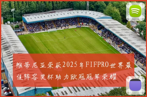 维蒂尼亚荣获2025年FIFPRO世界最佳阵容奖杯助力欧冠冠军荣耀