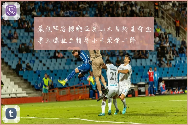 最佳阵容揭晓亚历山大与约基奇全票入选杜兰特与小卡荣登二阵