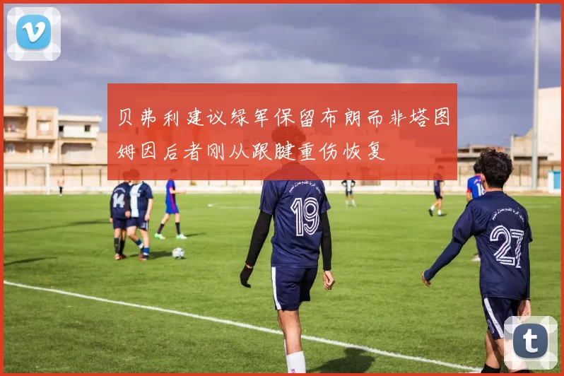 贝弗利建议绿军保留布朗而非塔图姆因后者刚从跟腱重伤恢复